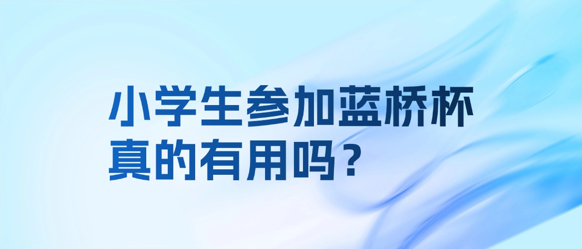 小学生参加蓝桥杯，真的有用吗？